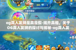 og真人发牌是真是假-揭开真相，关于OG真人发牌的探讨与揭秘-og真人发牌是真是假