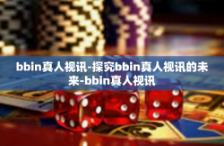 bbin真人视讯-探究bbin真人视讯的未来-bbin真人视讯