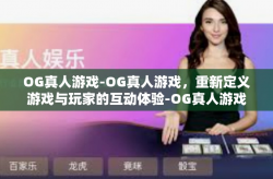 OG真人游戏-OG真人游戏，重新定义游戏与玩家的互动体验-OG真人游戏