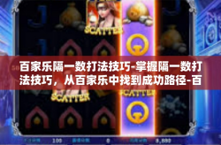 百家乐隔一数打法技巧-掌握隔一数打法技巧，从百家乐中找到成功路径-百家乐隔一数打法技巧