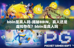 bbin是真人吗-揭秘BBIN，真人还是虚拟存在？bbin是真人吗