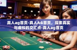 真人ag首页-真人AG首页，探索真实与虚拟的交汇点-真人ag首页
