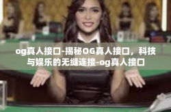 og真人接口-揭秘OG真人接口，科技与娱乐的无缝连接-og真人接口
