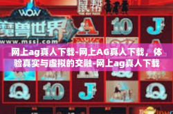 网上ag真人下载-网上AG真人下载，体验真实与虚拟的交融-网上ag真人下载