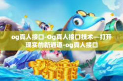og真人接口-Og真人接口技术—打开现实的新通道-og真人接口