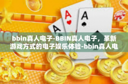 bbin真人电子-BBIN真人电子，革新游戏方式的电子娱乐体验-bbin真人电子