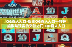 OG真人入口-探索OG真人入口—打开虚拟与现实的交融之门-OG真人入口