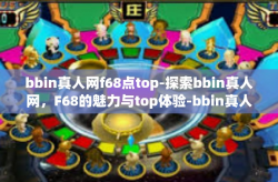 bbin真人网f68点top-探索bbin真人网，F68的魅力与top体验-bbin真人网f68点top