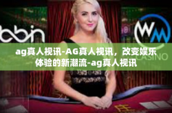 ag真人视讯-AG真人视讯，改变娱乐体验的新潮流-ag真人视讯