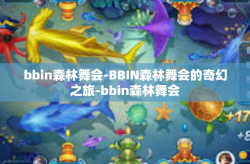 bbin森林舞会-BBIN森林舞会的奇幻之旅-bbin森林舞会