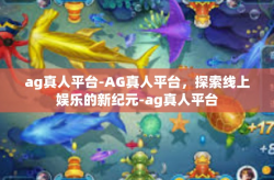 ag真人平台-AG真人平台，探索线上娱乐的新纪元-ag真人平台