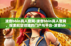 波音bbin真人官网-波音bbin真人官网，探索航空领域的门户与平台-波音bbin真人官网