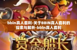 bbin真人套利-关于BBIN真人套利的探索与解析-bbin真人套利
