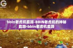 bbin老虎机套路-BBIN老虎机的神秘套路-bbin老虎机套路