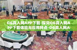 OG真人网APP下载-探究OG真人网APP下载体验与应用特点-OG真人网APP下载