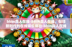bbin真人在线-BBIN真人在线，引领新时代的在线娱乐体验-bbin真人在线
