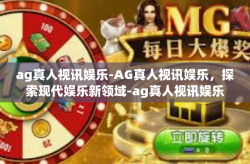 ag真人视讯娱乐-AG真人视讯娱乐，探索现代娱乐新领域-ag真人视讯娱乐