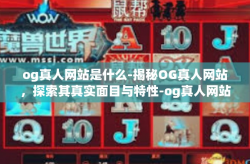 og真人网站是什么-揭秘OG真人网站，探索其真实面目与特性-og真人网站是什么