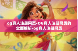 og真人注册网页-OG真人注册网页的全面解析-og真人注册网页