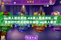 ag真人视讯游戏-AG真人视讯游戏，探索新时代的互动娱乐体验-ag真人视讯游戏