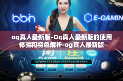 og真人最新版-Og真人最新版的使用体验和特色解析-og真人最新版