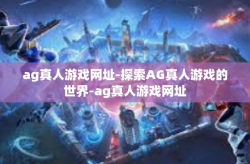 ag真人游戏网址-探索AG真人游戏的世界-ag真人游戏网址