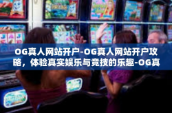 OG真人网站开户-OG真人网站开户攻略，体验真实娱乐与竞技的乐趣-OG真人网站开户
