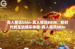 真人视讯bbin-真人视讯BBIN，新时代的互动娱乐体验-真人视讯bbin