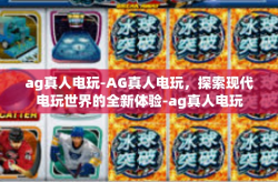 ag真人电玩-AG真人电玩，探索现代电玩世界的全新体验-ag真人电玩