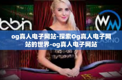 og真人电子网站-探索Og真人电子网站的世界-og真人电子网站