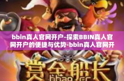 bbin真人官网开户-探索BBIN真人官网开户的便捷与优势-bbin真人官网开户