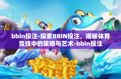 bbin投注-探索BBIN投注，揭秘体育竞技中的策略与艺术-bbin投注