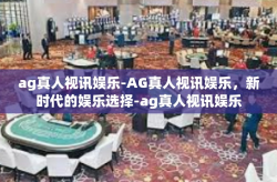 ag真人视讯娱乐-AG真人视讯娱乐，新时代的娱乐选择-ag真人视讯娱乐