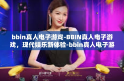 bbin真人电子游戏-BBIN真人电子游戏，现代娱乐新体验-bbin真人电子游戏