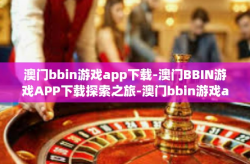 澳门bbin游戏app下载-澳门BBIN游戏APP下载探索之旅-澳门bbin游戏app下载