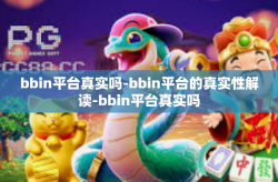 bbin平台真实吗-bbin平台的真实性解读-bbin平台真实吗