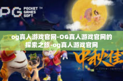og真人游戏官网-OG真人游戏官网的探索之旅-og真人游戏官网