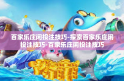 百家乐庄闲投注技巧-探索百家乐庄闲投注技巧-百家乐庄闲投注技巧