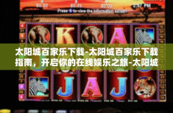 太阳城百家乐下载-太阳城百家乐下载指南，开启你的在线娱乐之旅-太阳城百家乐下载