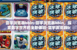寰宇浏览器bbin-寰宇浏览器bbin，探索数字世界的全新体验-寰宇浏览器bbin