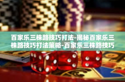 百家乐三株路技巧打法-揭秘百家乐三株路技巧打法策略-百家乐三株路技巧打法