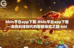 bbin平台app下载-Bbin平台app下载—走向科技时代的智能体验之路-bbin平台app下载