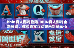 bbin真人游戏登陆-BBIN真人游戏全新登陆，体验真实互动娱乐新纪元-bbin真人游戏登陆