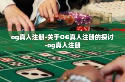 og真人注册-关于OG真人注册的探讨-og真人注册
