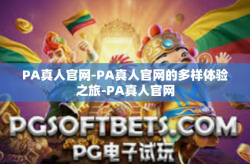 PA真人官网-PA真人官网的多样体验之旅-PA真人官网