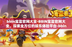 bbin宝盈官网大全-BBIN宝盈官网大全，探索全方位的娱乐体验平台-bbin宝盈官网大全
