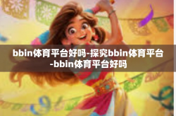 bbin体育平台好吗-探究bbin体育平台-bbin体育平台好吗
