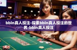 bbin真人投注-探索bbin真人投注的世界-bbin真人投注