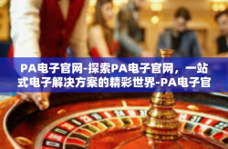 PA电子官网-探索PA电子官网，一站式电子解决方案的精彩世界-PA电子官网