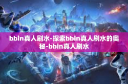 bbin真人刷水-探索bbin真人刷水的奥秘-bbin真人刷水